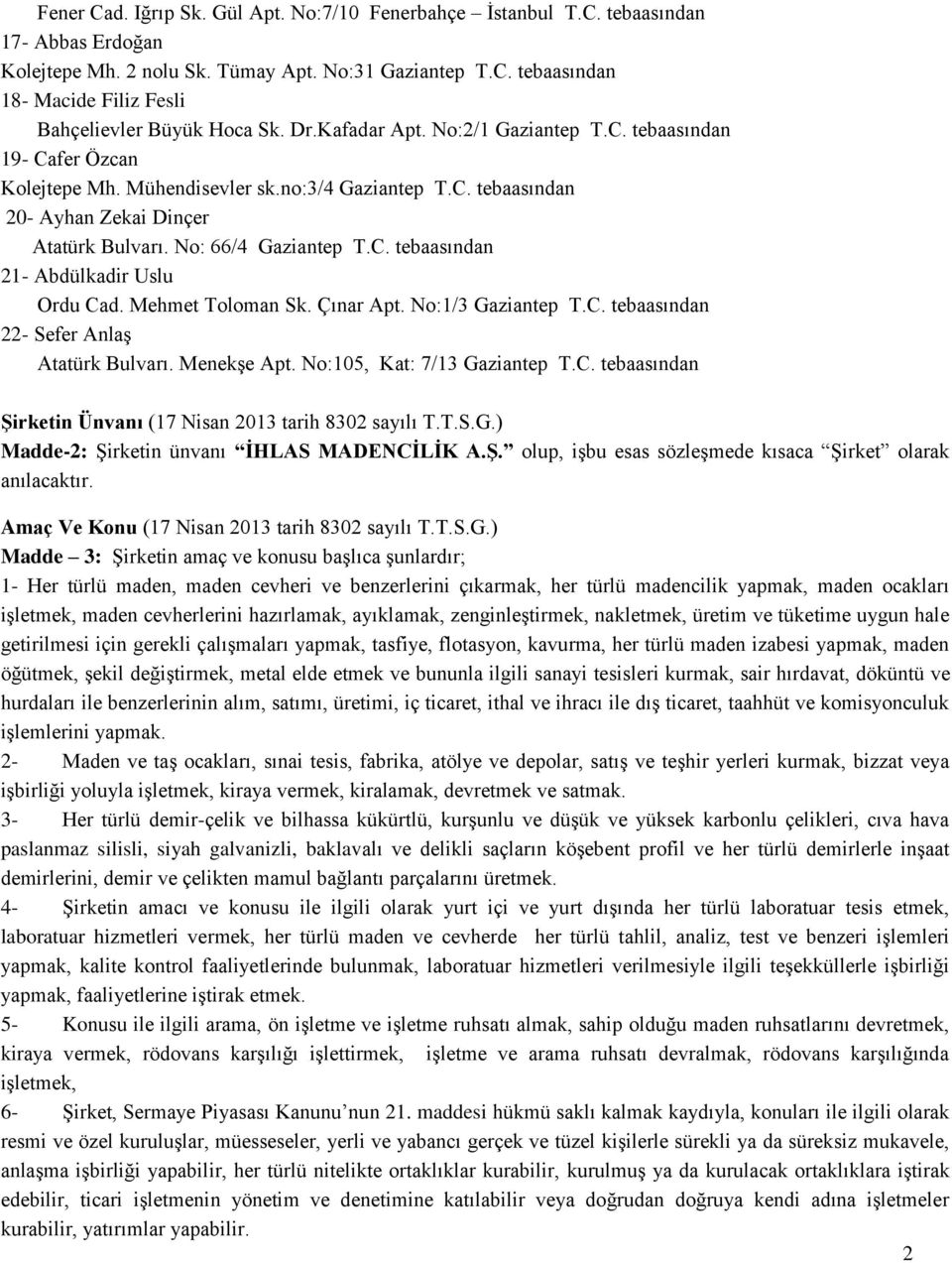 Mehmet Toloman Sk. Çınar Apt. No:1/3 Gaziantep T.C. tebaasından 22- Sefer Anlaş Atatürk Bulvarı. Menekşe Apt. No:105, Kat: 7/13 Gaziantep T.C. tebaasından Şirketin Ünvanı (17 Nisan 2013 tarih 8302 sayılı T.