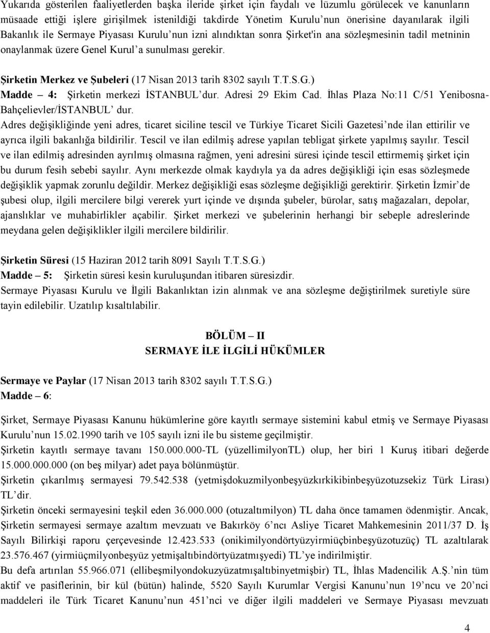 Şirketin Merkez ve Şubeleri (17 Nisan 2013 tarih 8302 sayılı T.T.S.G.) Madde 4: Şirketin merkezi İSTANBUL dur. Adresi 29 Ekim Cad. İhlas Plaza No:11 C/51 Yenibosna- Bahçelievler/İSTANBUL dur.