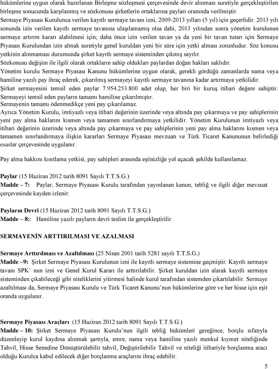 2013 yılı sonunda izin verilen kayıtlı sermaye tavanına ulaşılamamış olsa dahi, 2013 yılından sonra yönetim kurulunun sermaye artırım kararı alabilmesi için; daha önce izin verilen tavan ya da yeni