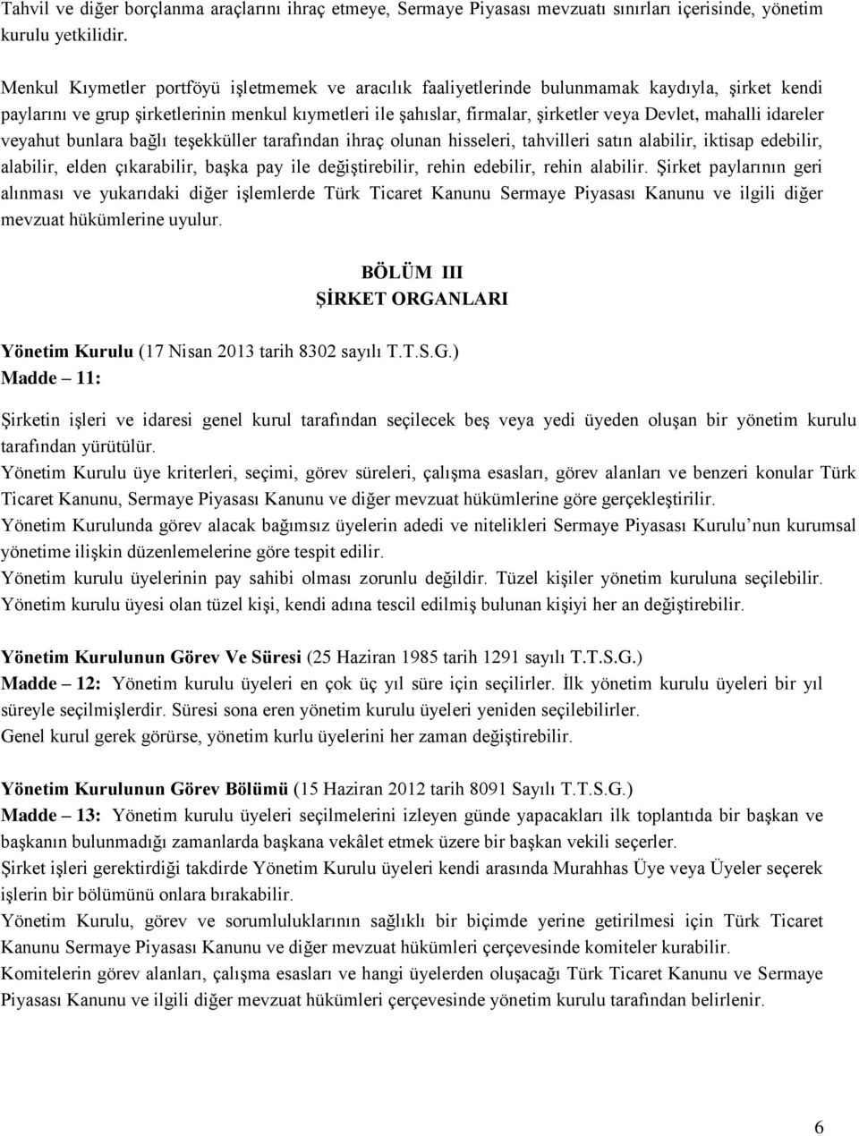 mahalli idareler veyahut bunlara bağlı teşekküller tarafından ihraç olunan hisseleri, tahvilleri satın alabilir, iktisap edebilir, alabilir, elden çıkarabilir, başka pay ile değiştirebilir, rehin