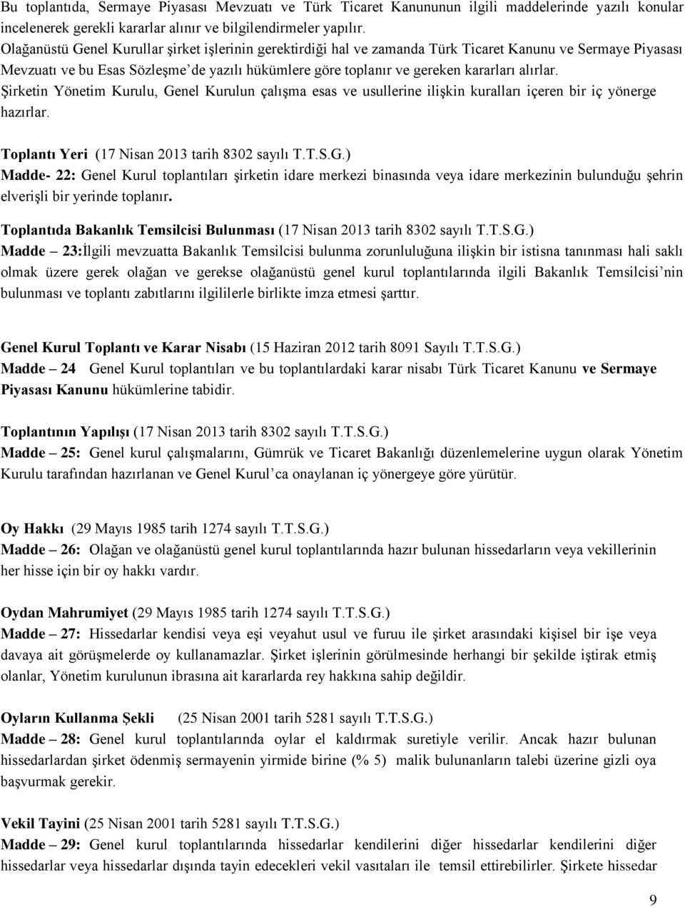 alırlar. Şirketin Yönetim Kurulu, Genel Kurulun çalışma esas ve usullerine ilişkin kuralları içeren bir iç yönerge hazırlar. Toplantı Yeri (17 Nisan 2013 tarih 8302 sayılı T.T.S.G.) Madde- 22: Genel Kurul toplantıları şirketin idare merkezi binasında veya idare merkezinin bulunduğu şehrin elverişli bir yerinde toplanır.