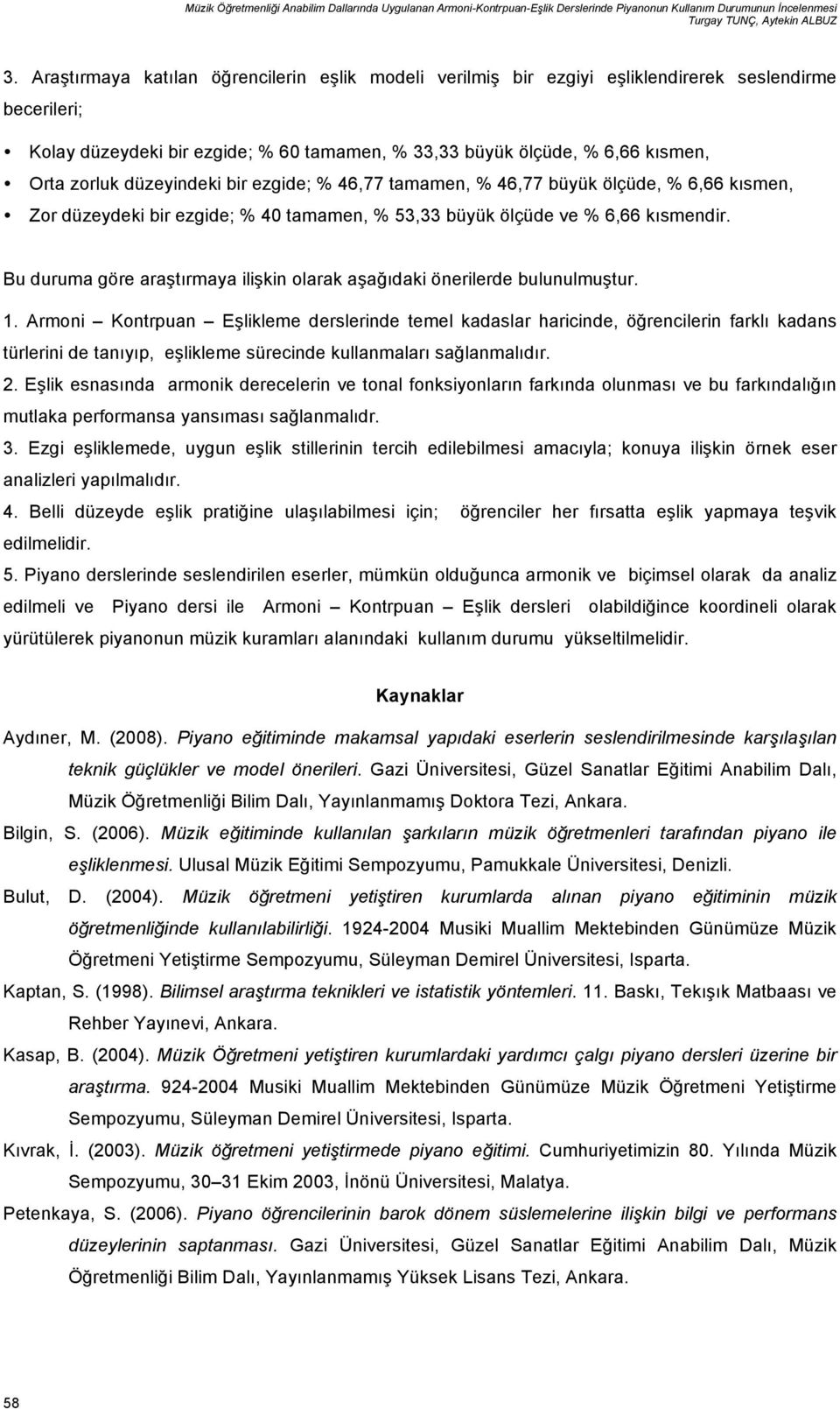 düzeyindeki bir ezgide; % 46,77 tamamen, % 46,77 büyük ölçüde, % 6,66 kısmen, Zor düzeydeki bir ezgide; % 40 tamamen, % 53,33 büyük ölçüde ve % 6,66 kısmendir.