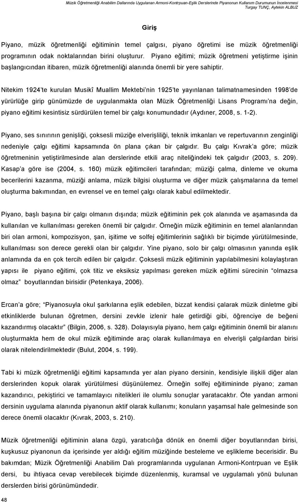 Piyano eğitimi; müzik öğretmeni yetiştirme işinin başlangıcından itibaren, müzik öğretmenliği alanında önemli bir yere sahiptir.