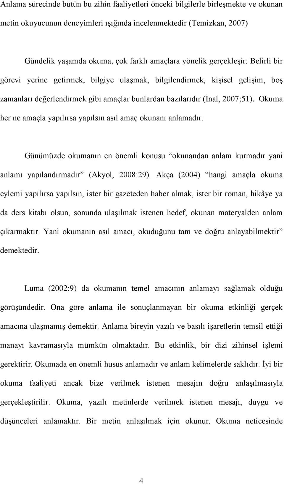 Okuma her ne amaçla yapılırsa yapılsın asıl amaç okunanı anlamadır. Günümüzde okumanın en önemli konusu okunandan anlam kurmadır yani anlamı yapılandırmadır (Akyol, 2008:29).