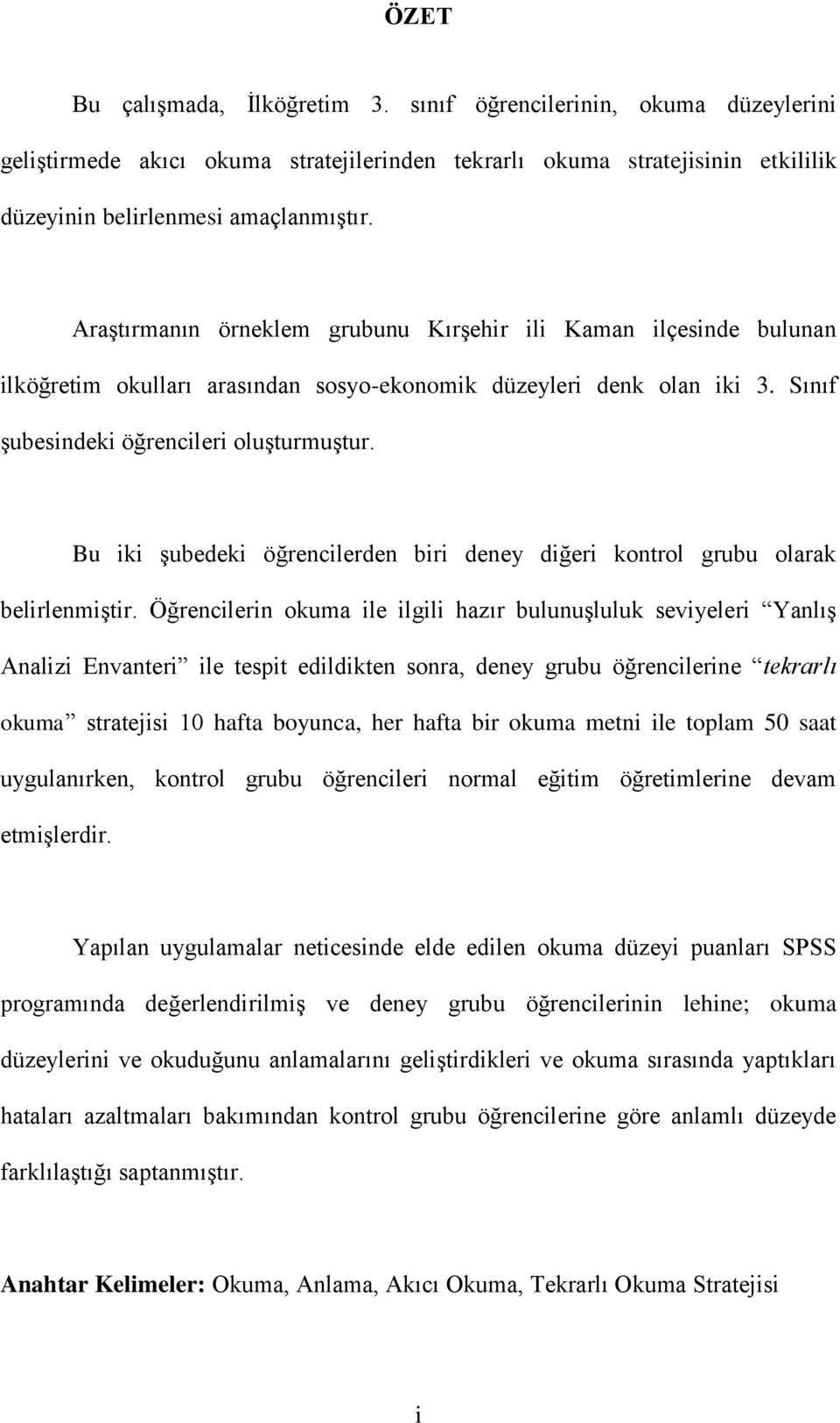 Bu iki Ģubedeki öğrencilerden biri deney diğeri kontrol grubu olarak belirlenmiģtir.