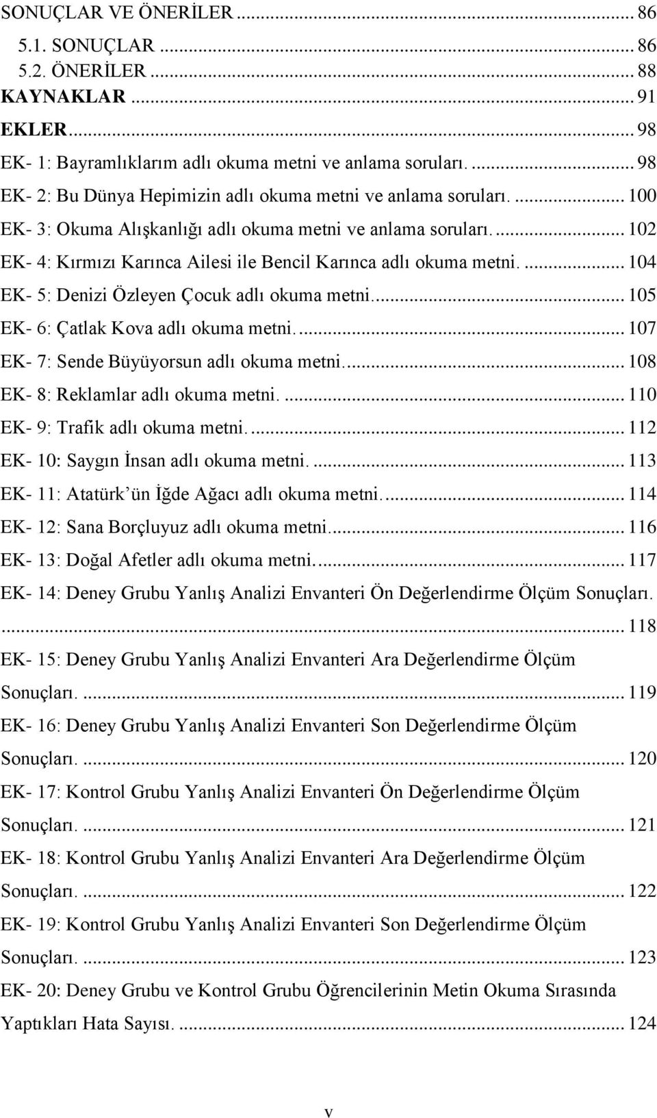 ... 102 EK- 4: Kırmızı Karınca Ailesi ile Bencil Karınca adlı okuma metni.... 104 EK- 5: Denizi Özleyen Çocuk adlı okuma metni... 105 EK- 6: Çatlak Kova adlı okuma metni.