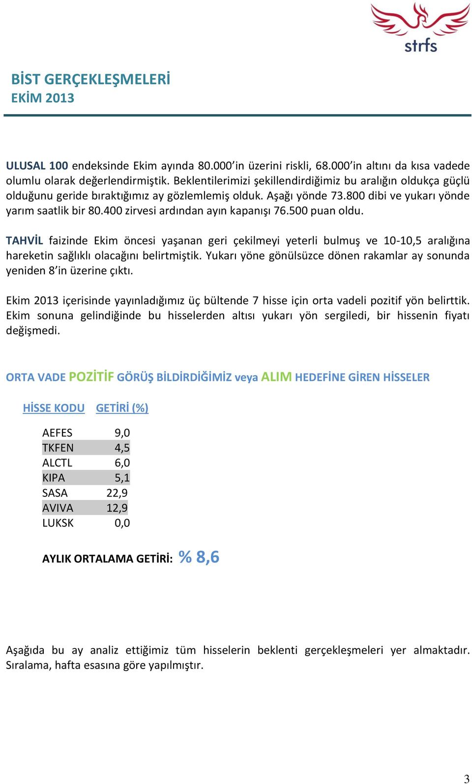 400 zirvesi ardından ayın kapanışı 76.500 puan oldu. TAHVİL faizinde Ekim öncesi yaşanan geri çekilmeyi yeterli bulmuş ve 10-10,5 aralığına hareketin sağlıklı olacağını belirtmiştik.