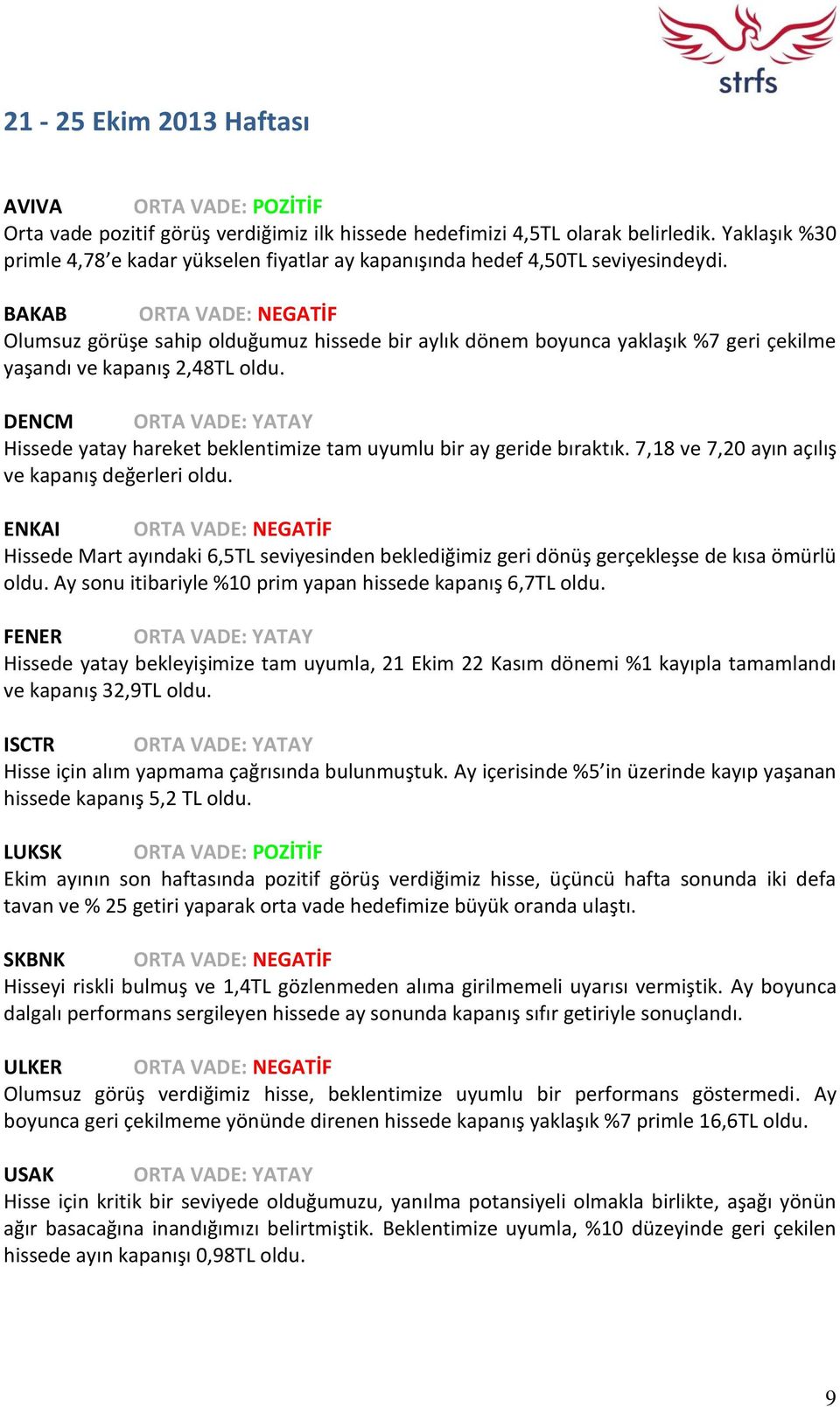 BAKAB ORTA VADE: NEGATİF Olumsuz görüşe sahip olduğumuz hissede bir aylık dönem boyunca yaklaşık %7 geri çekilme yaşandı ve kapanış 2,48TL oldu.