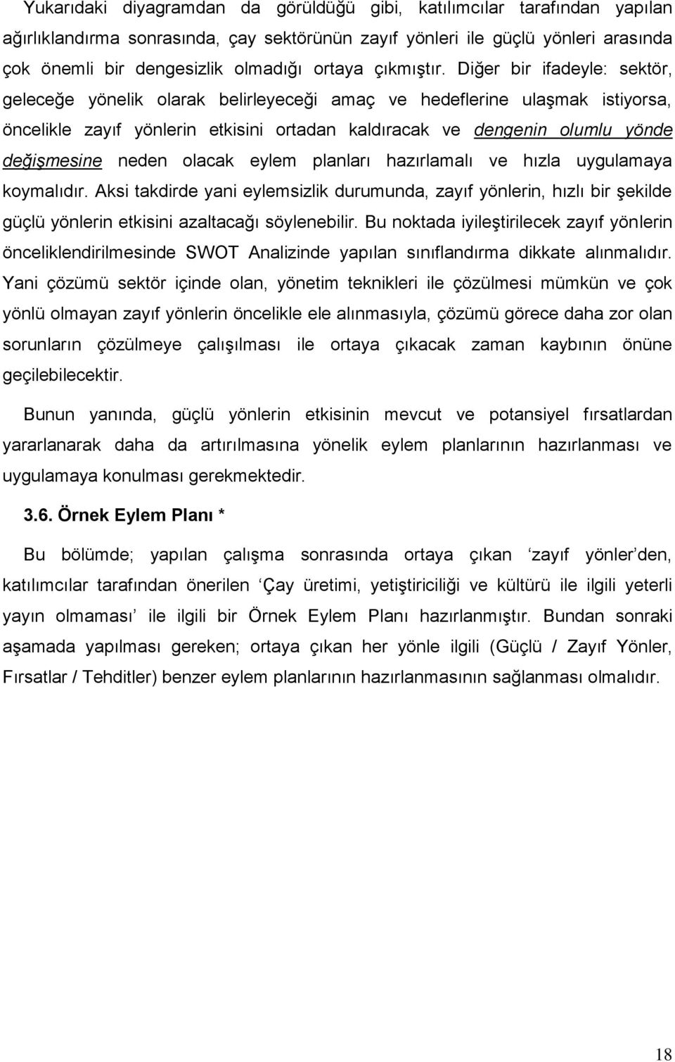 Diğer bir ifadeyle: sektör, geleceğe yönelik olarak belirleyeceği amaç ve hedeflerine ulaşmak istiyorsa, öncelikle zayıf yönlerin etkisini ortadan kaldıracak ve dengenin olumlu yönde değişmesine