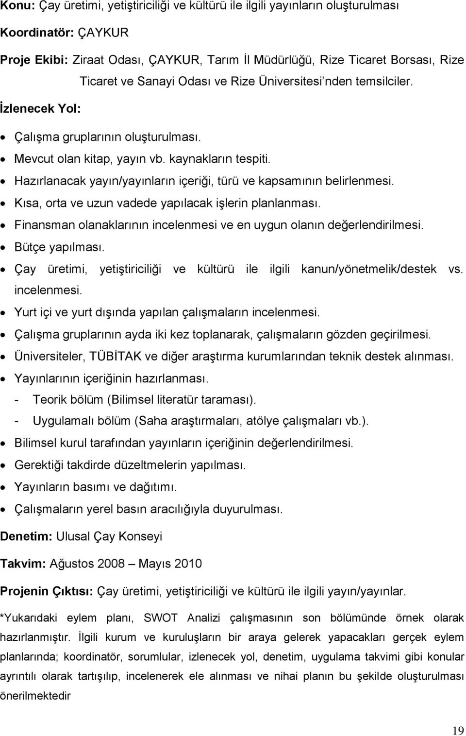 Hazırlanacak yayın/yayınların içeriği, türü ve kapsamının belirlenmesi. Kısa, orta ve uzun vadede yapılacak işlerin planlanması.