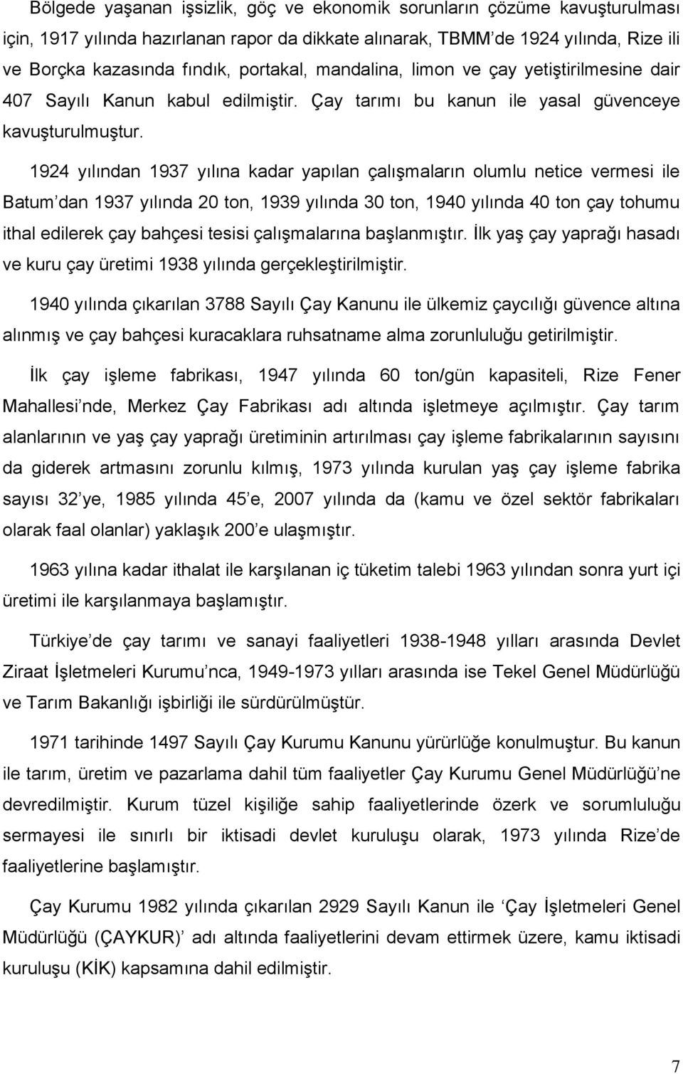 1924 yılından 1937 yılına kadar yapılan çalışmaların olumlu netice vermesi ile Batum dan 1937 yılında 20 ton, 1939 yılında 30 ton, 1940 yılında 40 ton çay tohumu ithal edilerek çay bahçesi tesisi