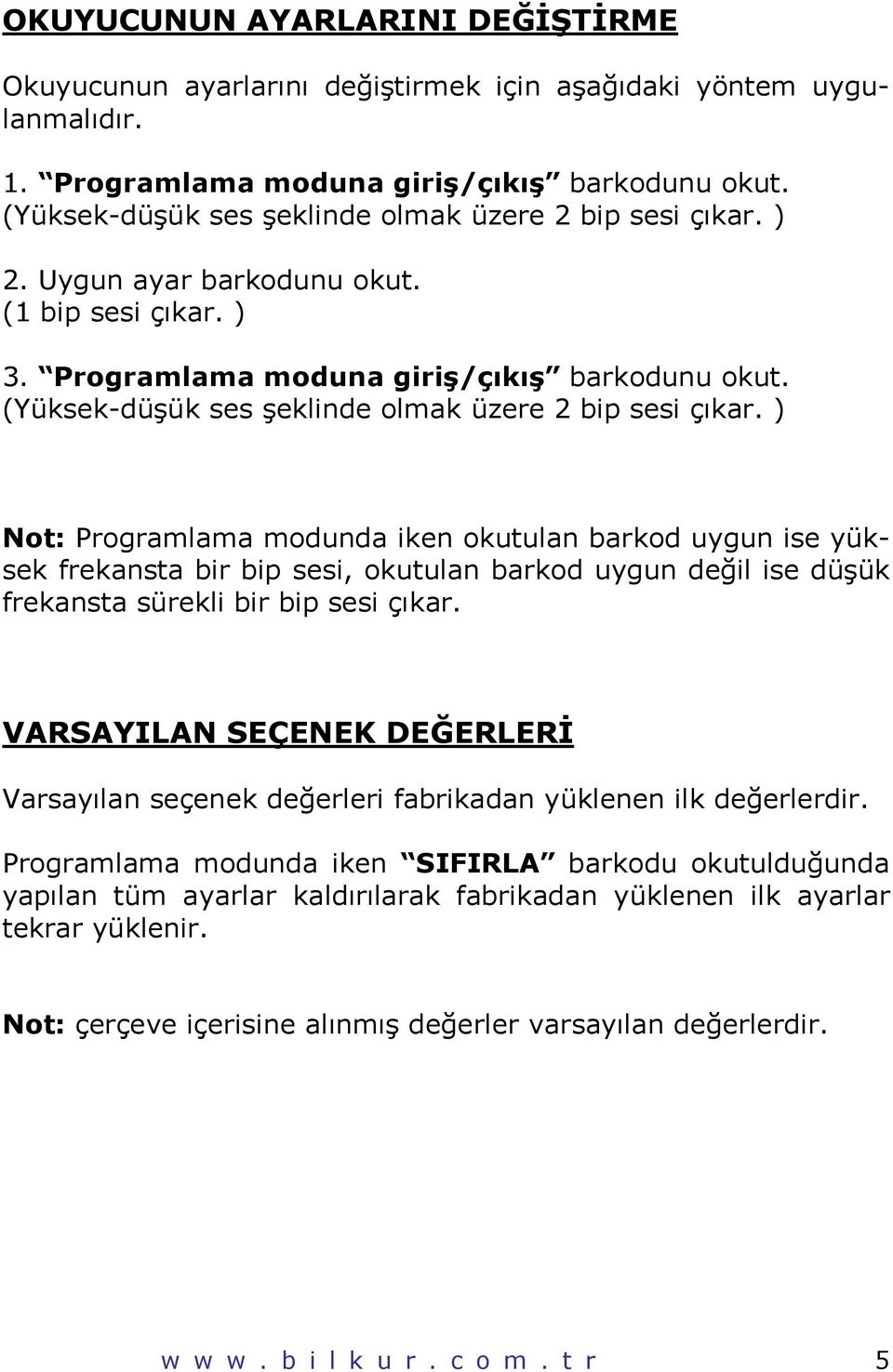 (Yüksek-düşük ses şeklinde olmak üzere 2 bip sesi çıkar.