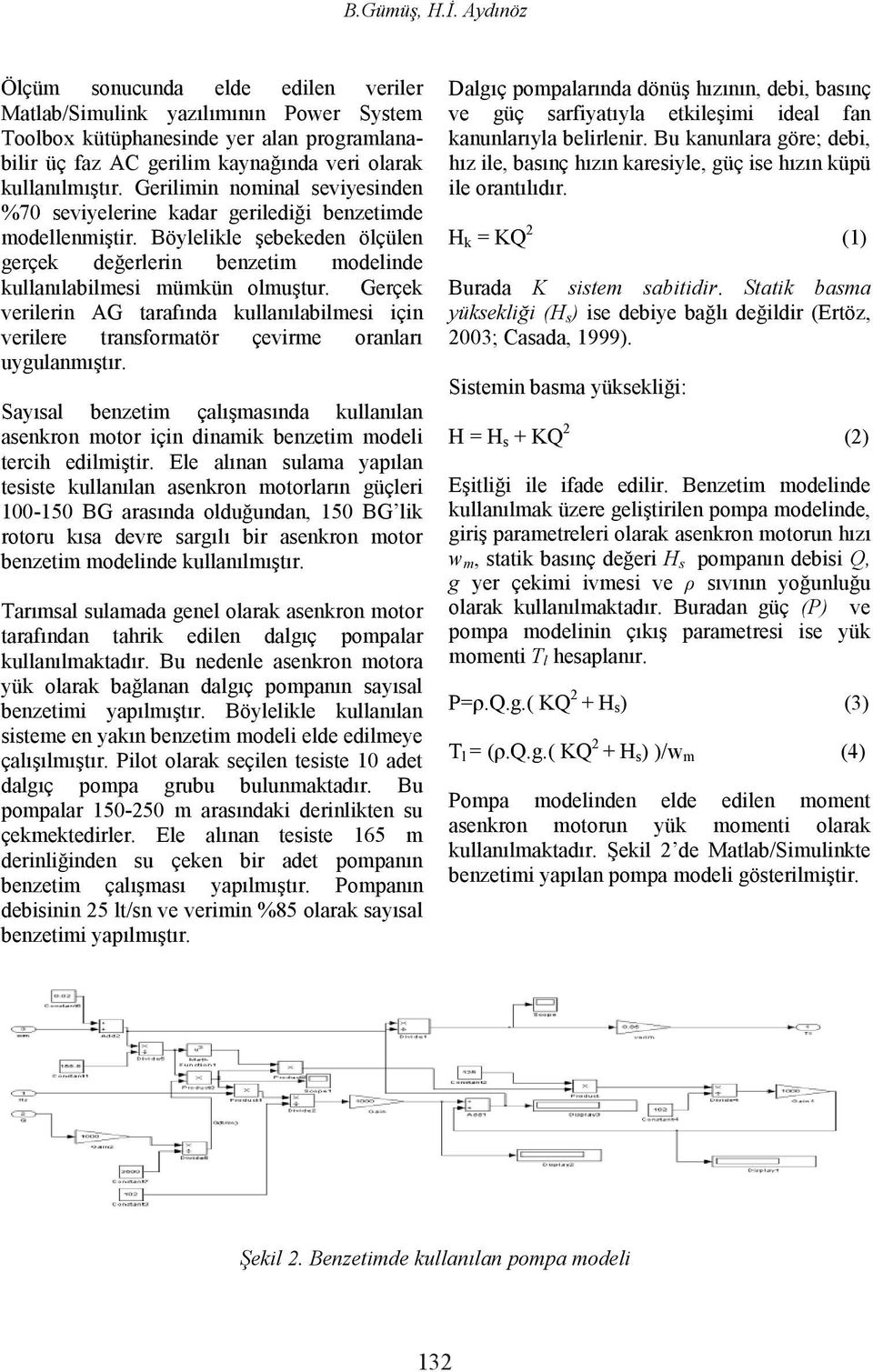 Gerilimin nominal seviyesinden %70 seviyelerine kadar gerilediği benzetimde modellenmiştir. Böylelikle şebekeden ölçülen gerçek değerlerin benzetim modelinde kullanılabilmesi mümkün olmuştur.