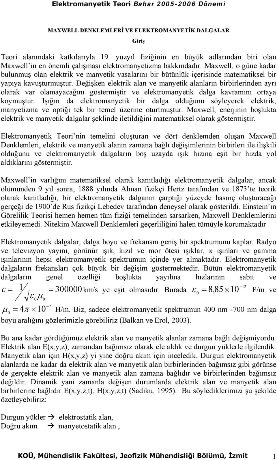 Değişken elektrik alan e manyetik alanların birbirlerinen ayrı olarak ar olamayacağını göstermiştir e elektromanyetik alga karamını ortaya koymuştur.