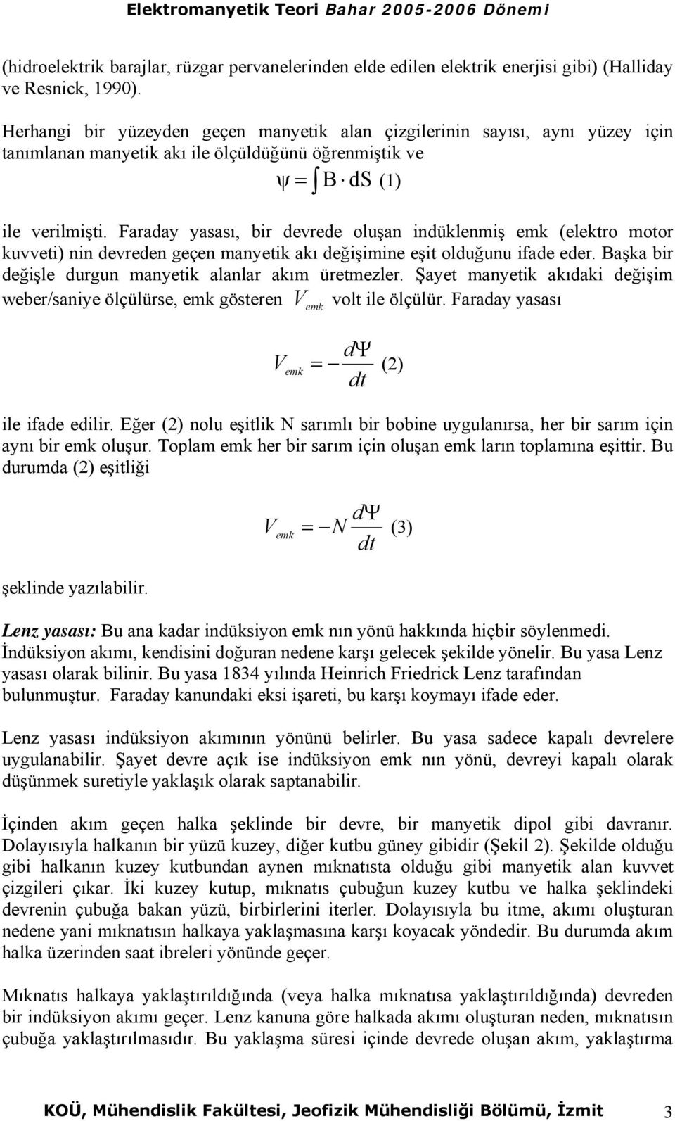 Faraay yasası, bir eree oluşan inüklenmiş emk (elektro motor kueti) nin ereen geçen manyetik akı eğişimine eşit oluğunu ifae eer. Başka bir eğişle urgun manyetik alanlar akım üretmezler.