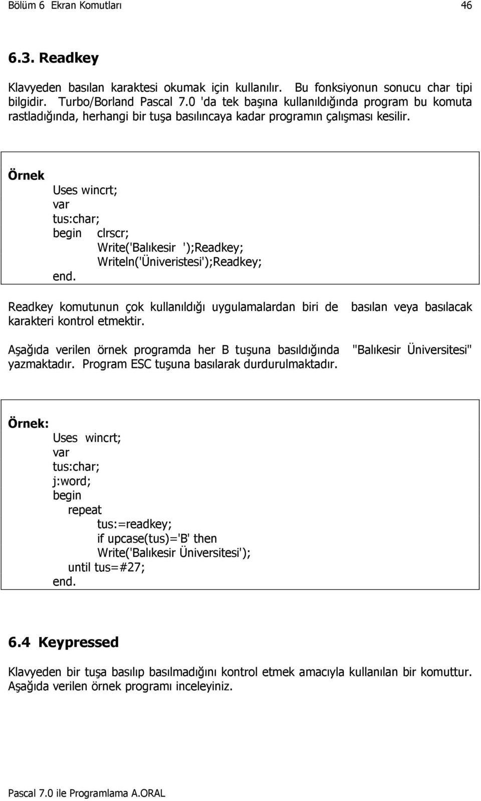 Örnek tus:char; clrscr; Write('Balıkesir ');Readkey; Writeln('Üniveristesi');Readkey; Readkey komutunun çok kullanıldığı uygulamalardan biri de basılan veya basılacak karakteri kontrol etmektir.