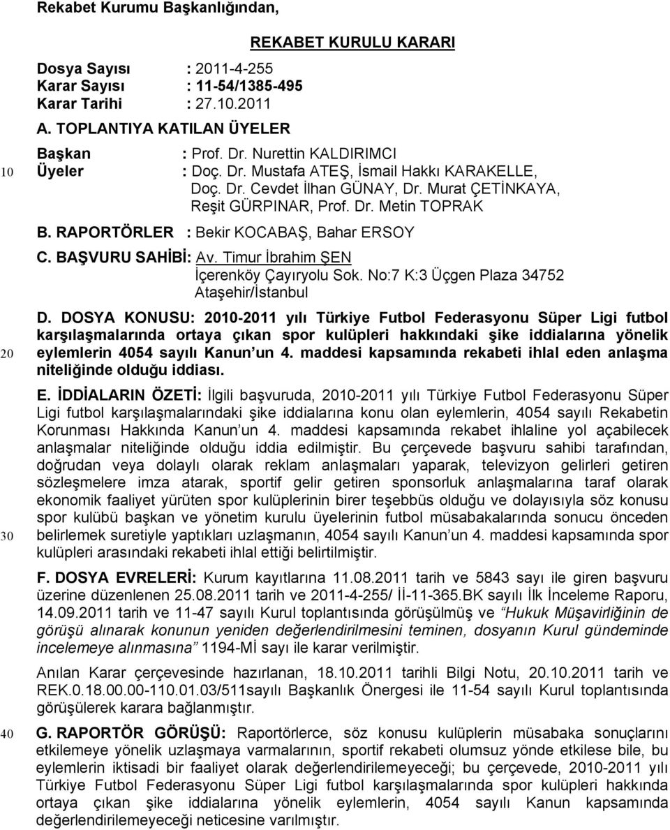 RAPORTÖRLER : Bekir KOCABAŞ, Bahar ERSOY C. BAŞVURU SAHİBİ: Av. Timur İbrahim ŞEN İçerenköy Çayıryolu Sok. No:7 K:3 Üçgen Plaza 34752 Ataşehir/İstanbul D.