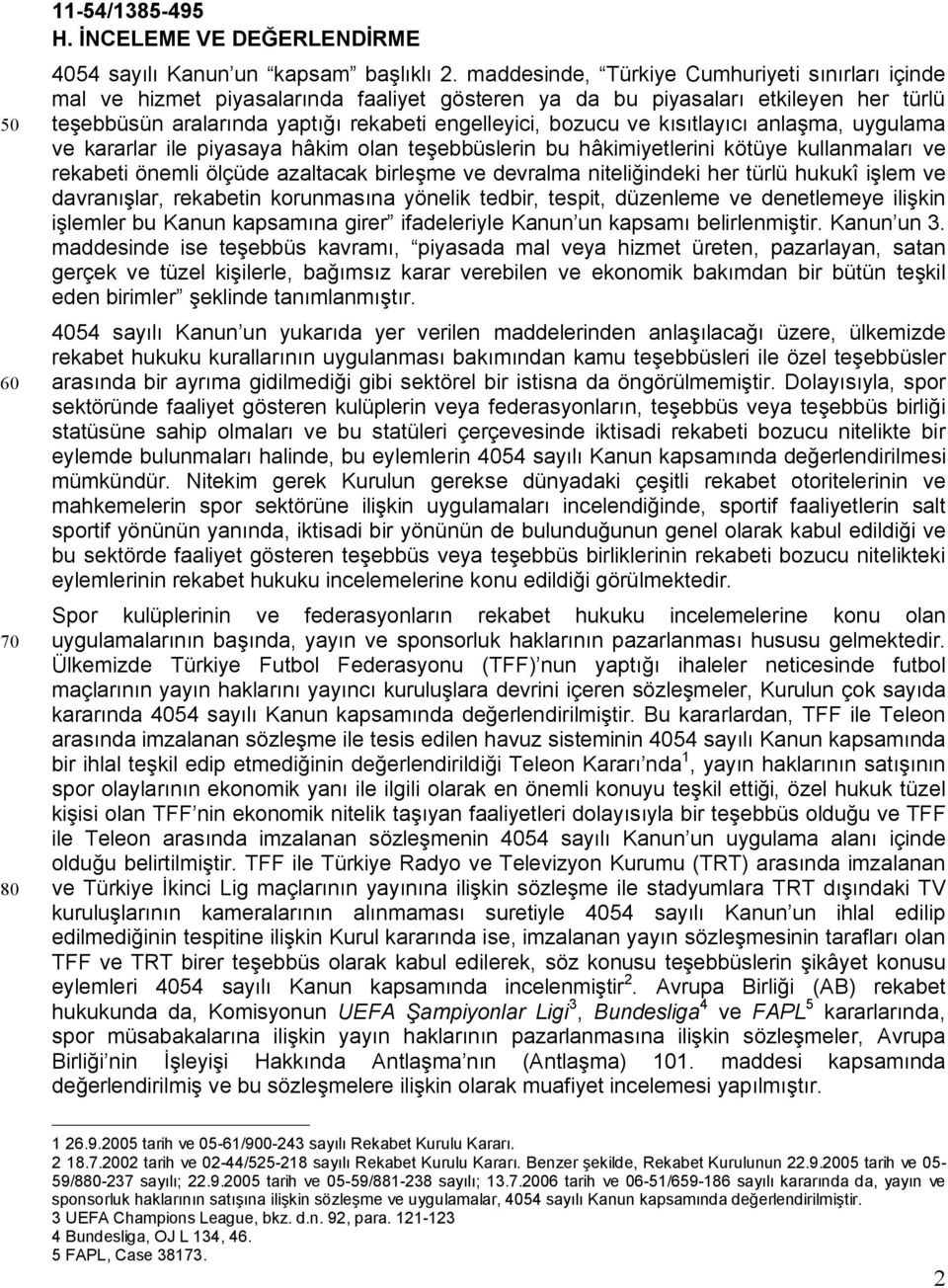 kısıtlayıcı anlaşma, uygulama ve kararlar ile piyasaya hâkim olan teşebbüslerin bu hâkimiyetlerini kötüye kullanmaları ve rekabeti önemli ölçüde azaltacak birleşme ve devralma niteliğindeki her türlü