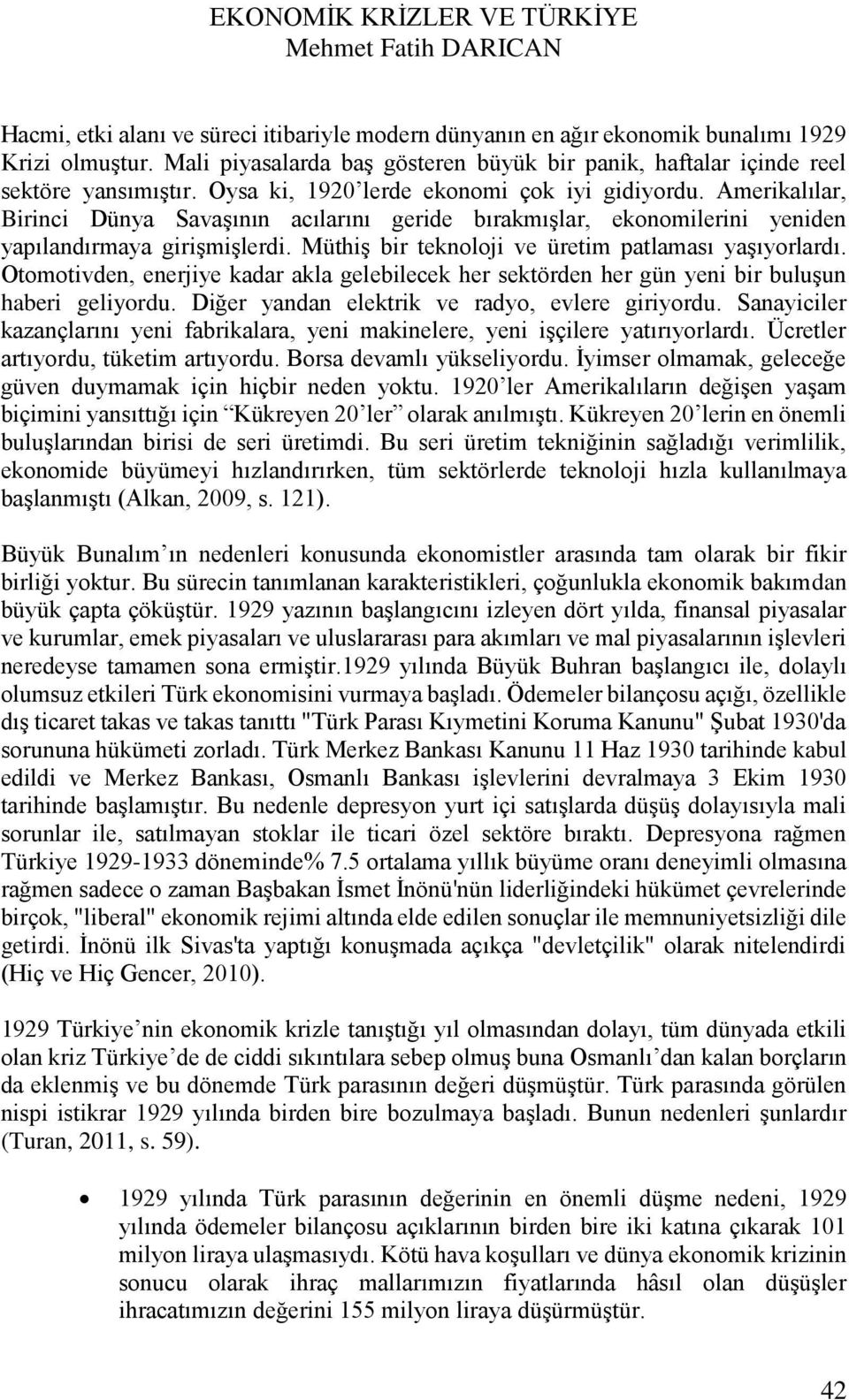 Müthiş bir teknoloji ve üretim patlaması yaşıyorlardı. Otomotivden, enerjiye kadar akla gelebilecek her sektörden her gün yeni bir buluşun haberi geliyordu.