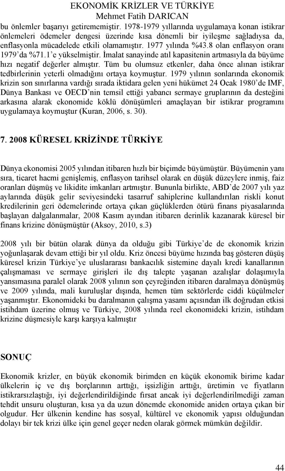 8 olan enflasyon oranı 1979 da %71.1 e yükselmiştir. İmalat sanayinde atıl kapasitenin artmasıyla da büyüme hızı negatif değerler almıştır.