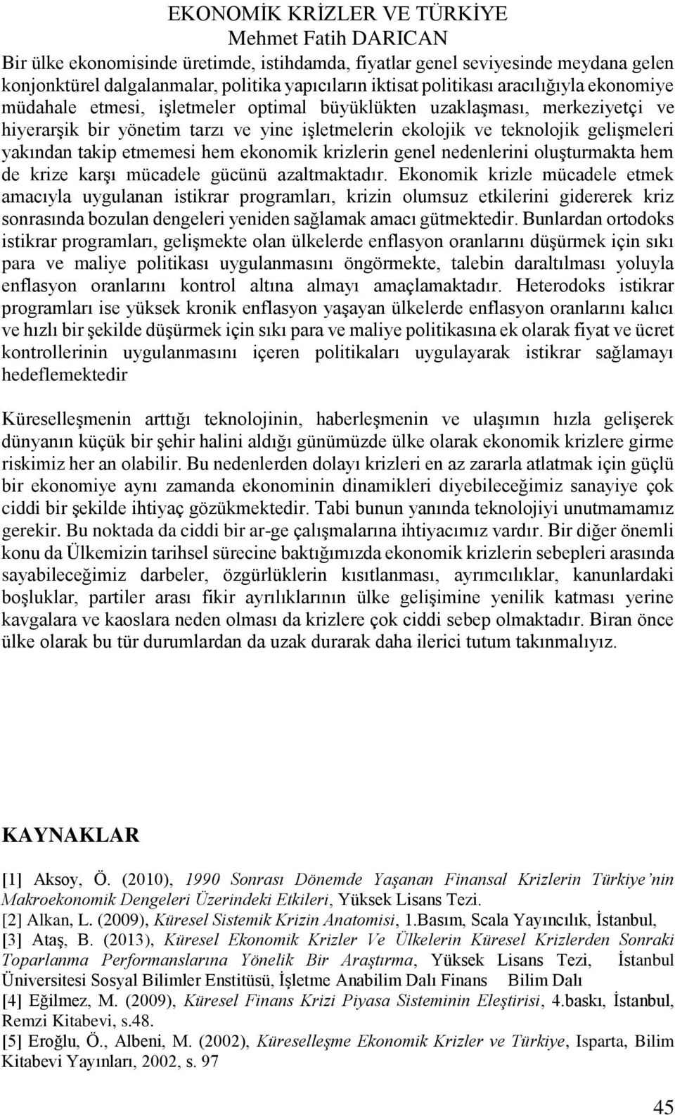 nedenlerini oluşturmakta hem de krize karşı mücadele gücünü azaltmaktadır.