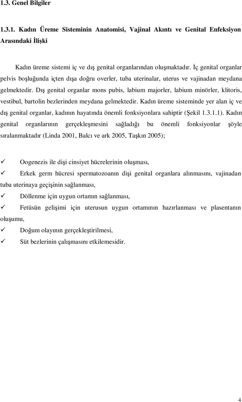 Dış genital organlar mons pubis, labium majorler, labium minörler, klitoris, vestibul, bartolin bezlerinden meydana gelmektedir.