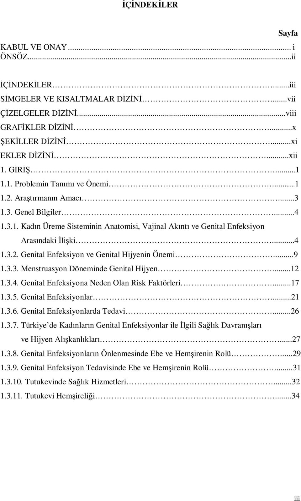 ..9 1.3.3. Menstruasyon Döneminde Genital Hijyen...12 1.3.4. Genital Enfeksiyona Neden Olan Risk Faktörleri....17 