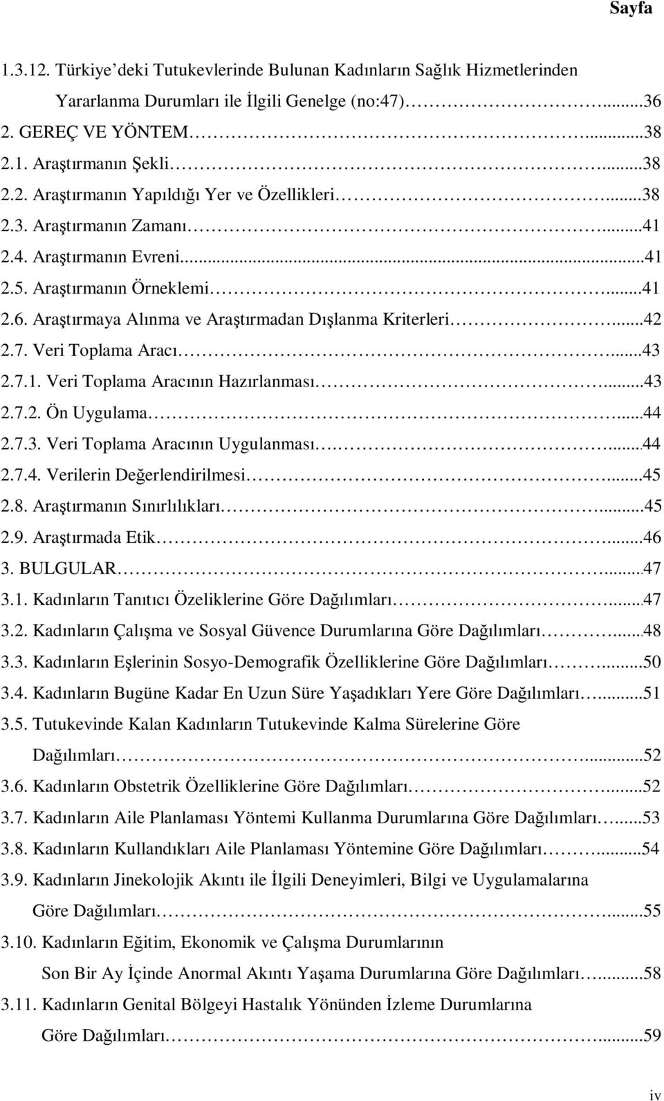 ..43 2.7.2. Ön Uygulama...44 2.7.3. Veri Toplama Aracının Uygulanması....44 2.7.4. Verilerin Değerlendirilmesi...45 2.8. Araştırmanın Sınırlılıkları...45 2.9. Araştırmada Etik...46 3. BULGULAR...47 3.