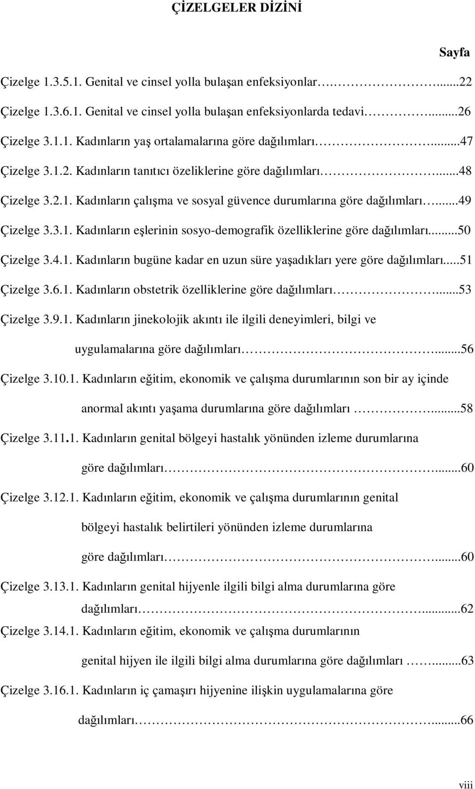 ..50 Çizelge 3.4.1. Kadınların bugüne kadar en uzun süre yaşadıkları yere göre dağılımları...51 Çizelge 3.6.1. Kadınların obstetrik özelliklerine göre dağılımları...53 Çizelge 3.9.1. Kadınların jinekolojik akıntı ile ilgili deneyimleri, bilgi ve uygulamalarına göre dağılımları.