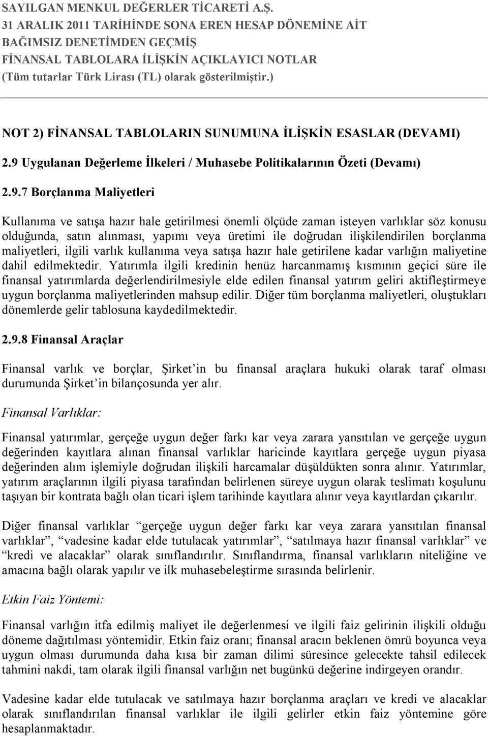 7 Borçlanma Maliyetleri Kullanıma ve satışa hazır hale getirilmesi önemli ölçüde zaman isteyen varlıklar söz konusu olduğunda, satın alınması, yapımı veya üretimi ile doğrudan ilişkilendirilen