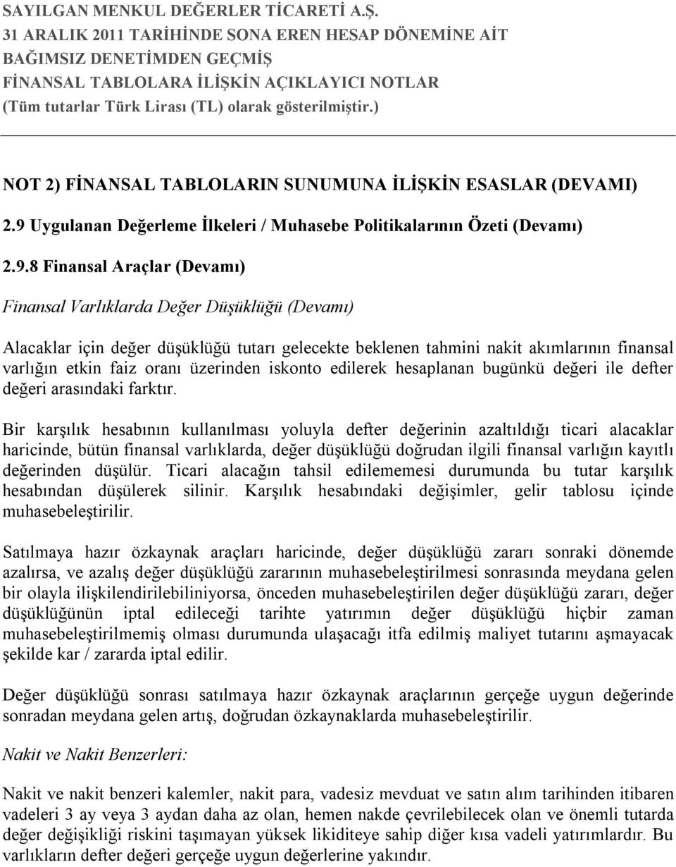 8 Finansal Araçlar (Devamı) Finansal Varlıklarda Değer Düşüklüğü (Devamı) Alacaklar için değer düşüklüğü tutarı gelecekte beklenen tahmini nakit akımlarının finansal varlığın etkin faiz oranı