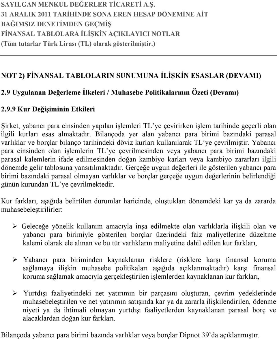 9 Kur Değişiminin Etkileri Şirket, yabancı para cinsinden yapılan işlemleri TL ye çevirirken işlem tarihinde geçerli olan ilgili kurları esas almaktadır.