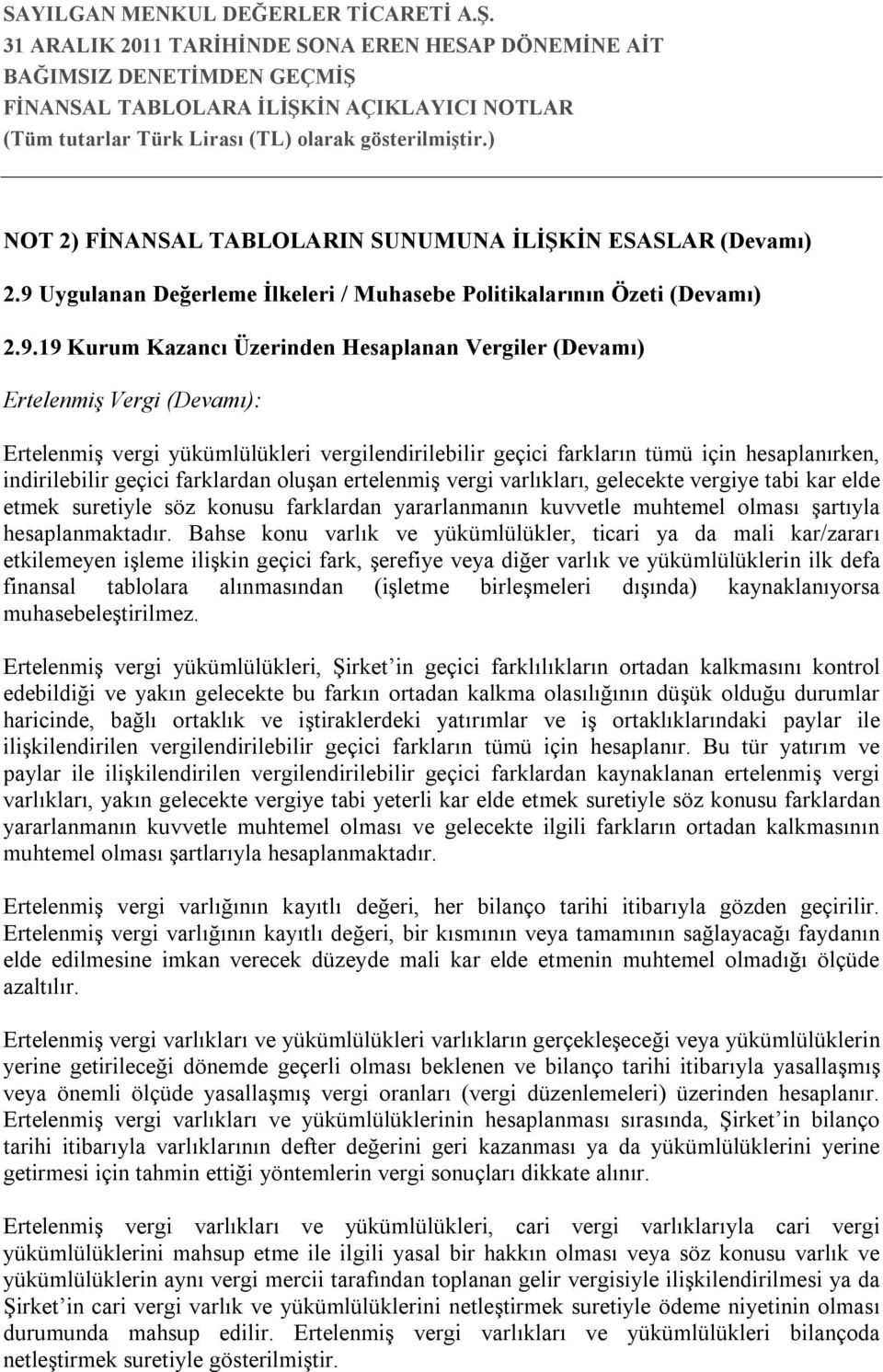 19 Kurum Kazancı Üzerinden Hesaplanan Vergiler (Devamı) Ertelenmiş Vergi (Devamı): Ertelenmiş vergi yükümlülükleri vergilendirilebilir geçici farkların tümü için hesaplanırken, indirilebilir geçici