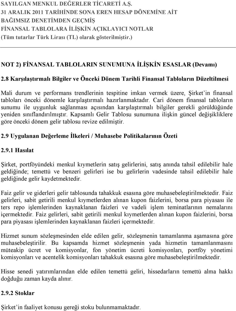 karşılaştırmalı hazırlanmaktadır. Cari dönem finansal tabloların sunumu ile uygunluk sağlanması açısından karşılaştırmalı bilgiler gerekli görüldüğünde yeniden sınıflandırılmıştır.