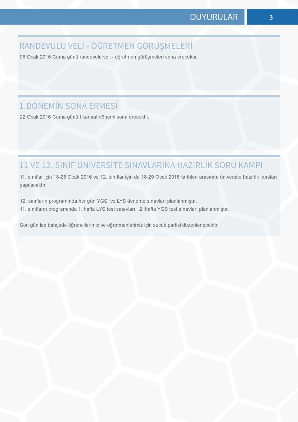 sınıflar için 18-28 Ocak 2016 ve 12. sınıflar için de 18-29 Ocak 2016 tarihleri arasında üniversite hazırlık kursları yapılacaktır. 12. sınıfların programında her gün YGS ve LYS deneme sınavları planlanmıştır.