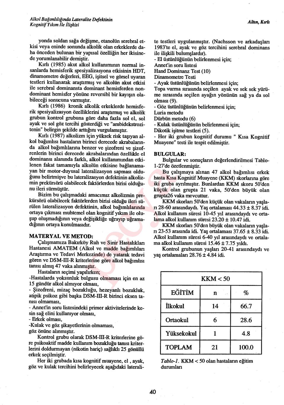 Kirli (1985) akut alkol kullamm ımn normal insanlarda hemisferik spesiyalizasyona etkisinin HDT, dinamometre de ğerleri, EEG, işitsel ve görsel uyaran testleri kullanarak ara ştırmış ve alkolün akut