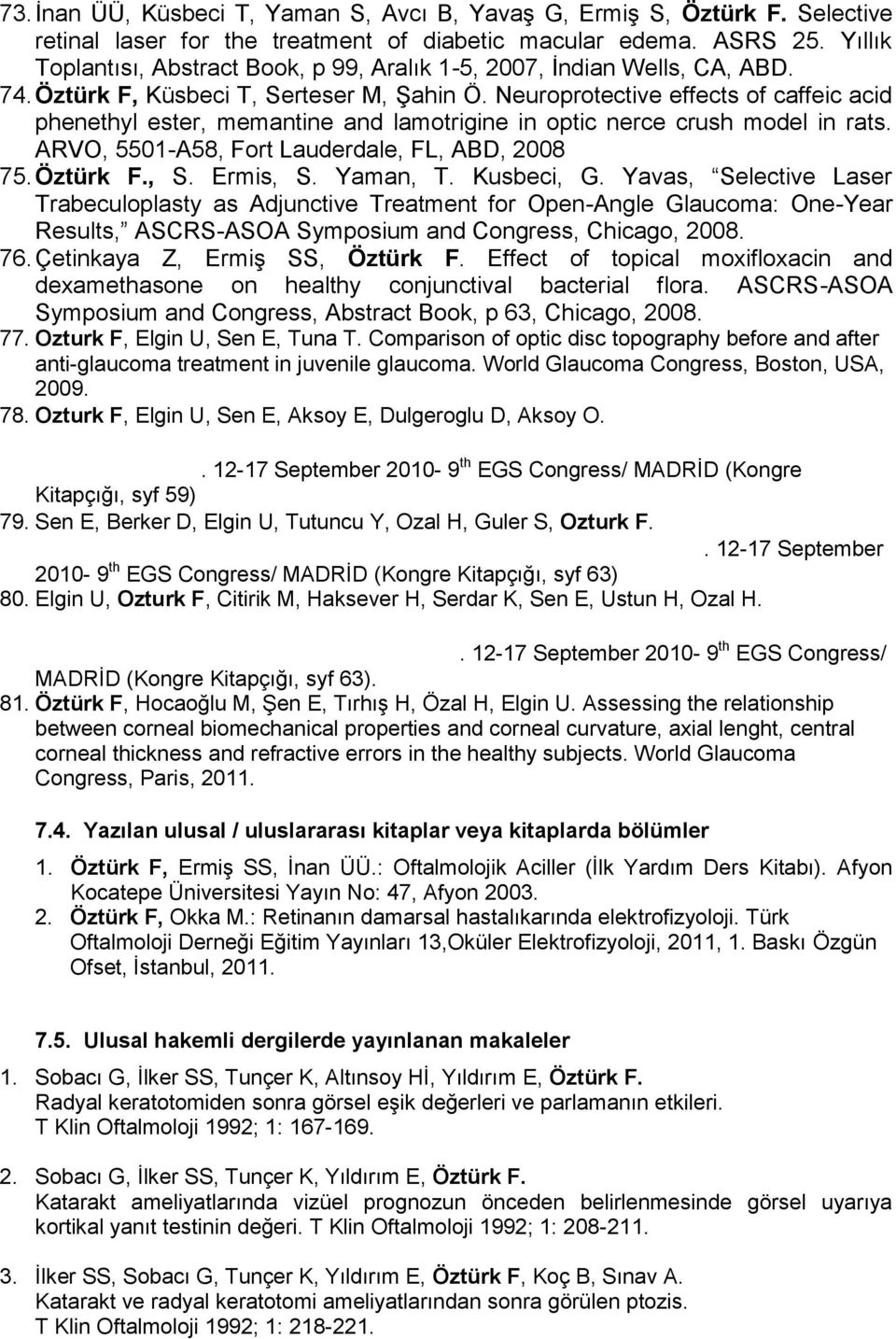 Neuroprotective effects of caffeic acid phenethyl ester, memantine and lamotrigine in optic nerce crush model in rats. ARVO, 5501-A58, Fort Lauderdale, FL, ABD, 2008 75. Öztürk F., S. Ermis, S.