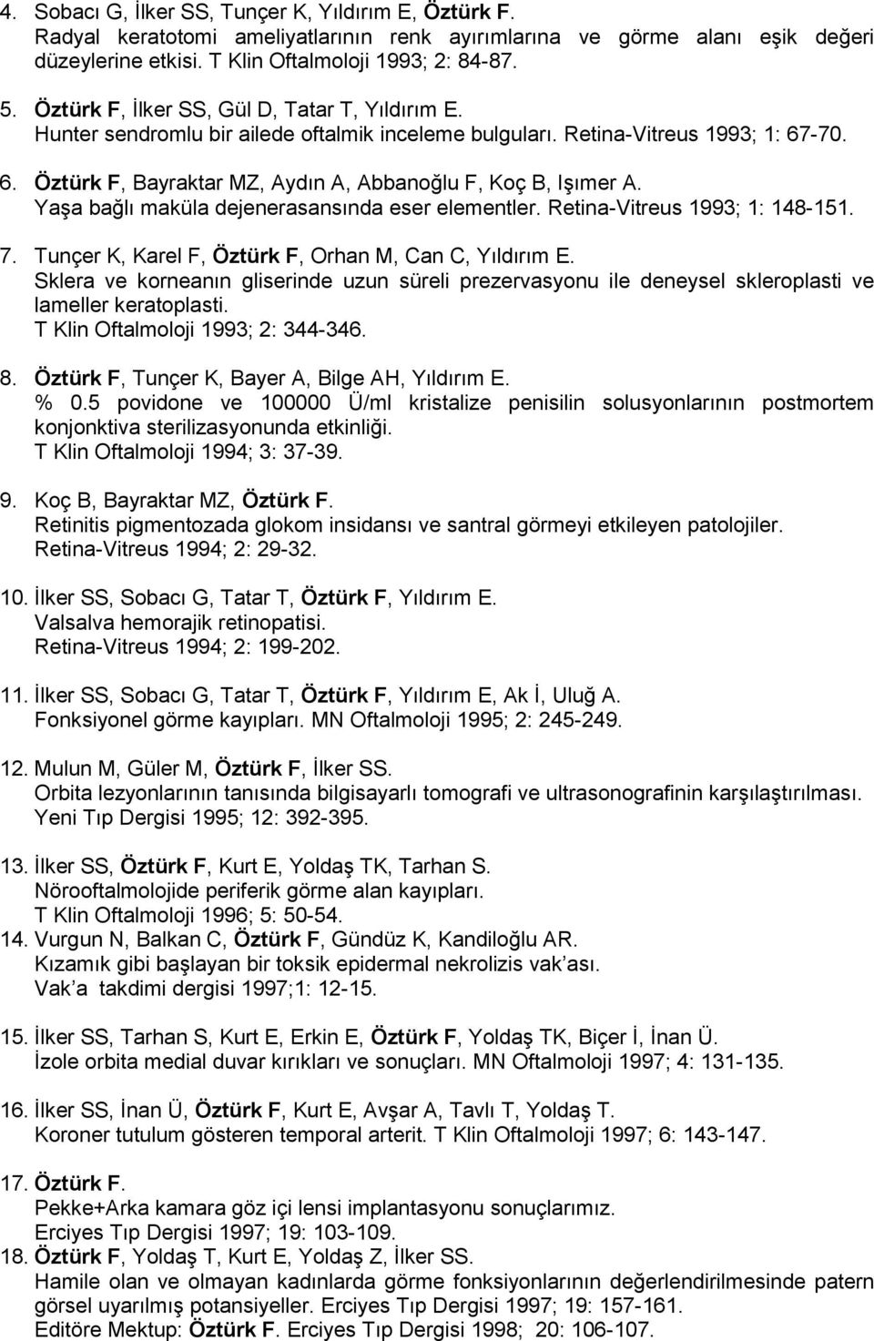 Yaşa bağlı maküla dejenerasansında eser elementler. Retina-Vitreus 1993; 1: 148-151. 7. Tunçer K, Karel F, Öztürk F, Orhan M, Can C, Yıldırım E.