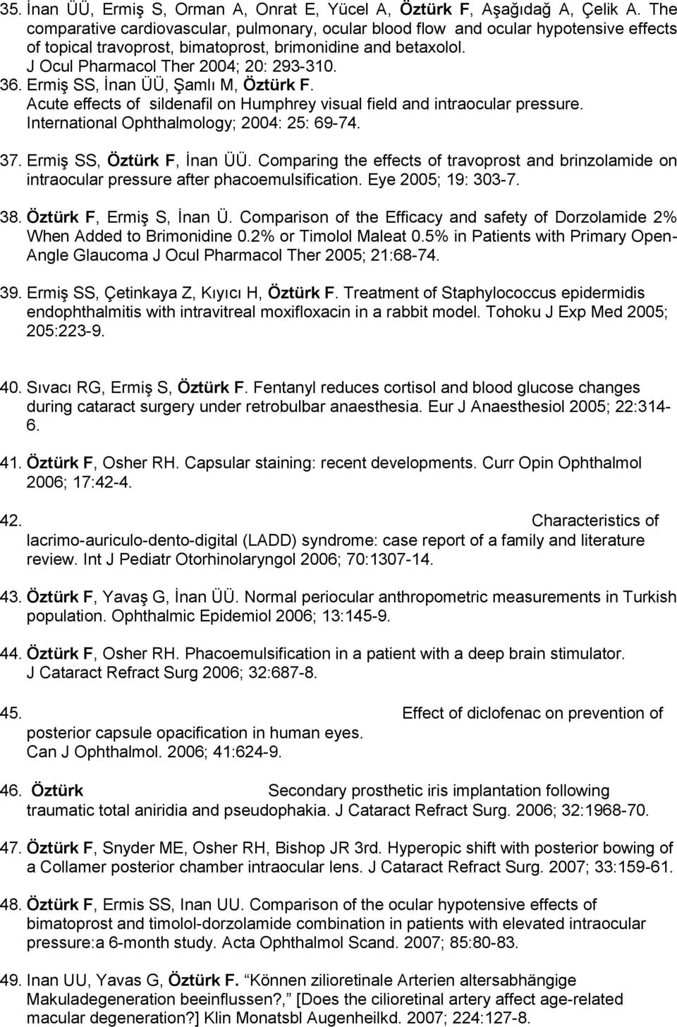 Ermiş SS, İnan ÜÜ, Şamlı M, Öztürk F. Acute effects of sildenafil on Humphrey visual field and intraocular pressure. International Ophthalmology; 2004: 25: 69-74. 37. Ermiş SS, Öztürk F, İnan ÜÜ.