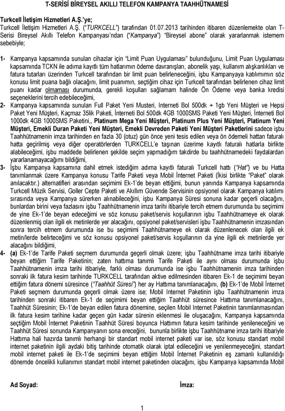 için Limit Puan Uygulaması bulunduğunu, Limit Puan Uygulaması kapsamında TCKN ile adıma kayıtlı tüm hatlarımın ödeme davranışları, abonelik yaşı, kullanım alışkanlıkları ve fatura tutarları üzerinden