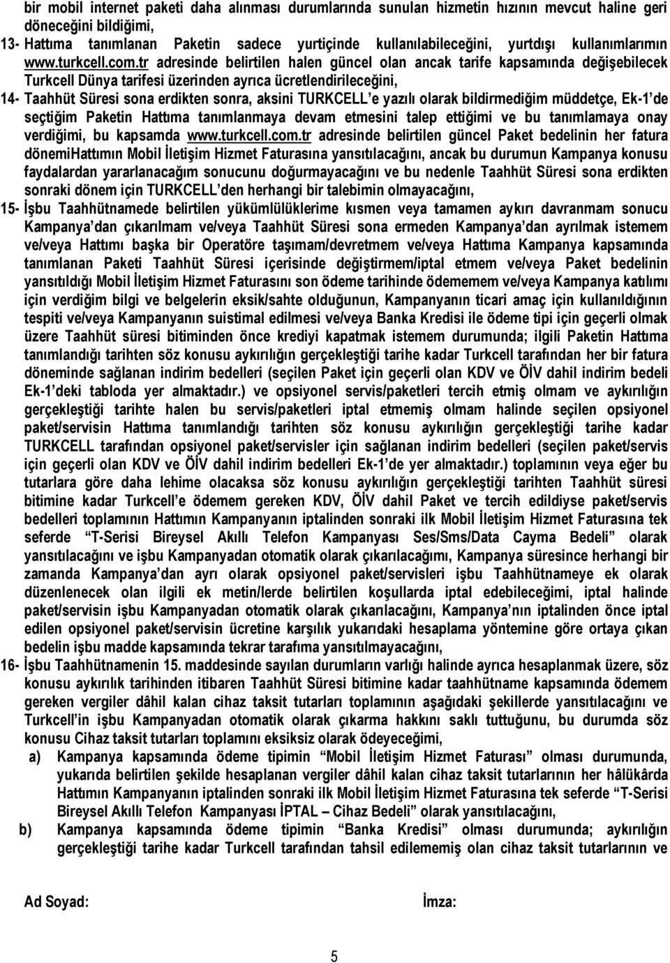 tr adresinde belirtilen halen güncel olan ancak tarife kapsamında değişebilecek Turkcell Dünya tarifesi üzerinden ayrıca ücretlendirileceğini, 14- Taahhüt Süresi sona erdikten sonra, aksini TURKCELL