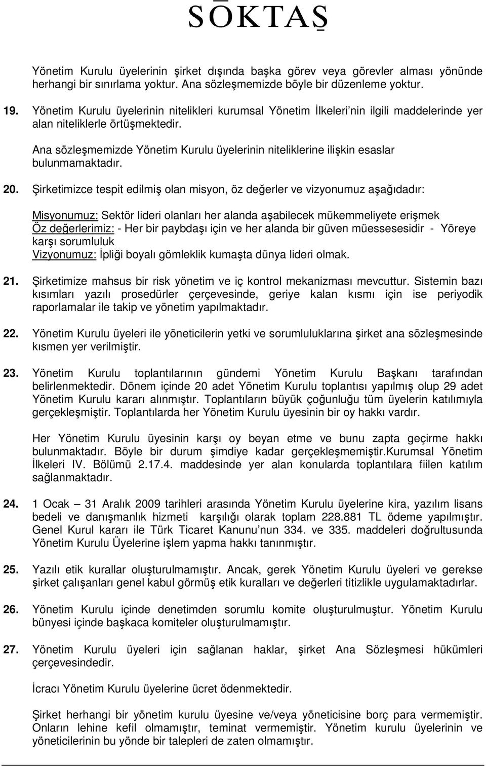 Ana sözleşmemizde Yönetim Kurulu üyelerinin niteliklerine ilişkin esaslar bulunmamaktadır. 20.