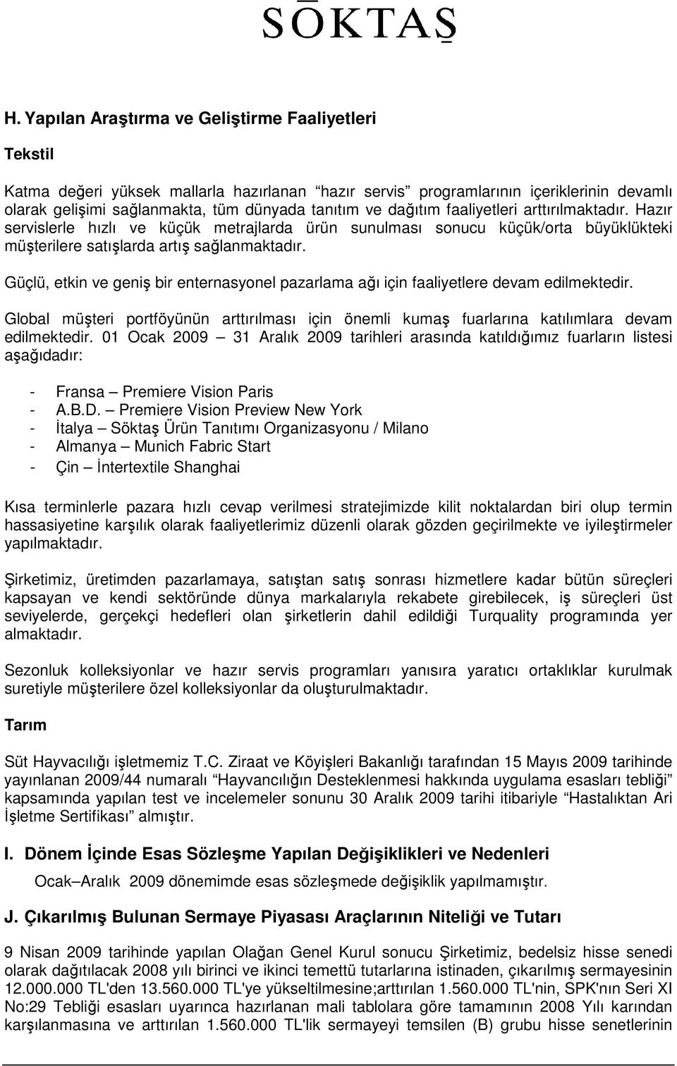 Güçlü, etkin ve geniş bir enternasyonel pazarlama ağı için faaliyetlere devam edilmektedir. Global müşteri portföyünün arttırılması için önemli kumaş fuarlarına katılımlara devam edilmektedir.