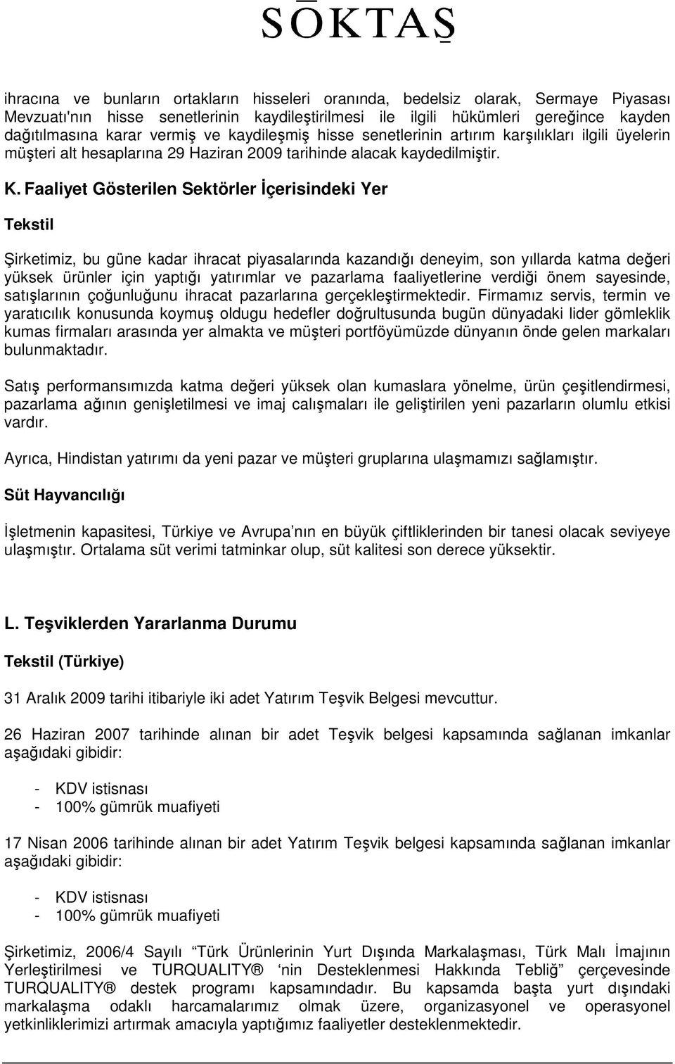 Faaliyet Gösterilen Sektörler İçerisindeki Yer Tekstil Şirketimiz, bu güne kadar ihracat piyasalarında kazandığı deneyim, son yıllarda katma değeri yüksek ürünler için yaptığı yatırımlar ve pazarlama