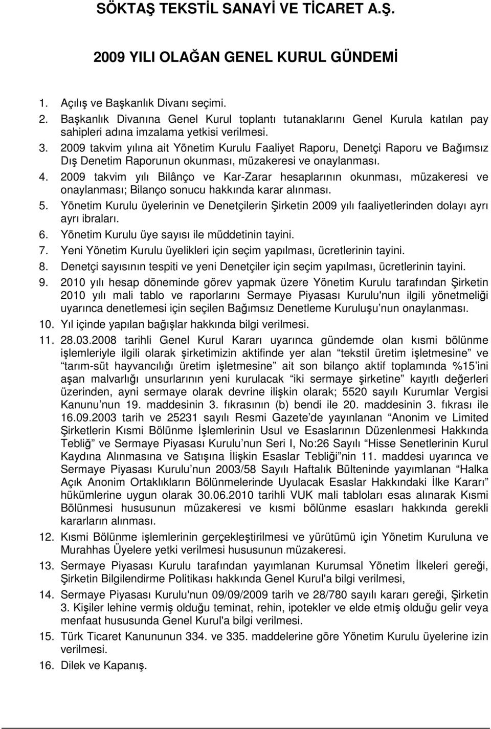 2009 takvim yılı Bilânço ve Kar-Zarar hesaplarının okunması, müzakeresi ve onaylanması; Bilanço sonucu hakkında karar alınması. 5.