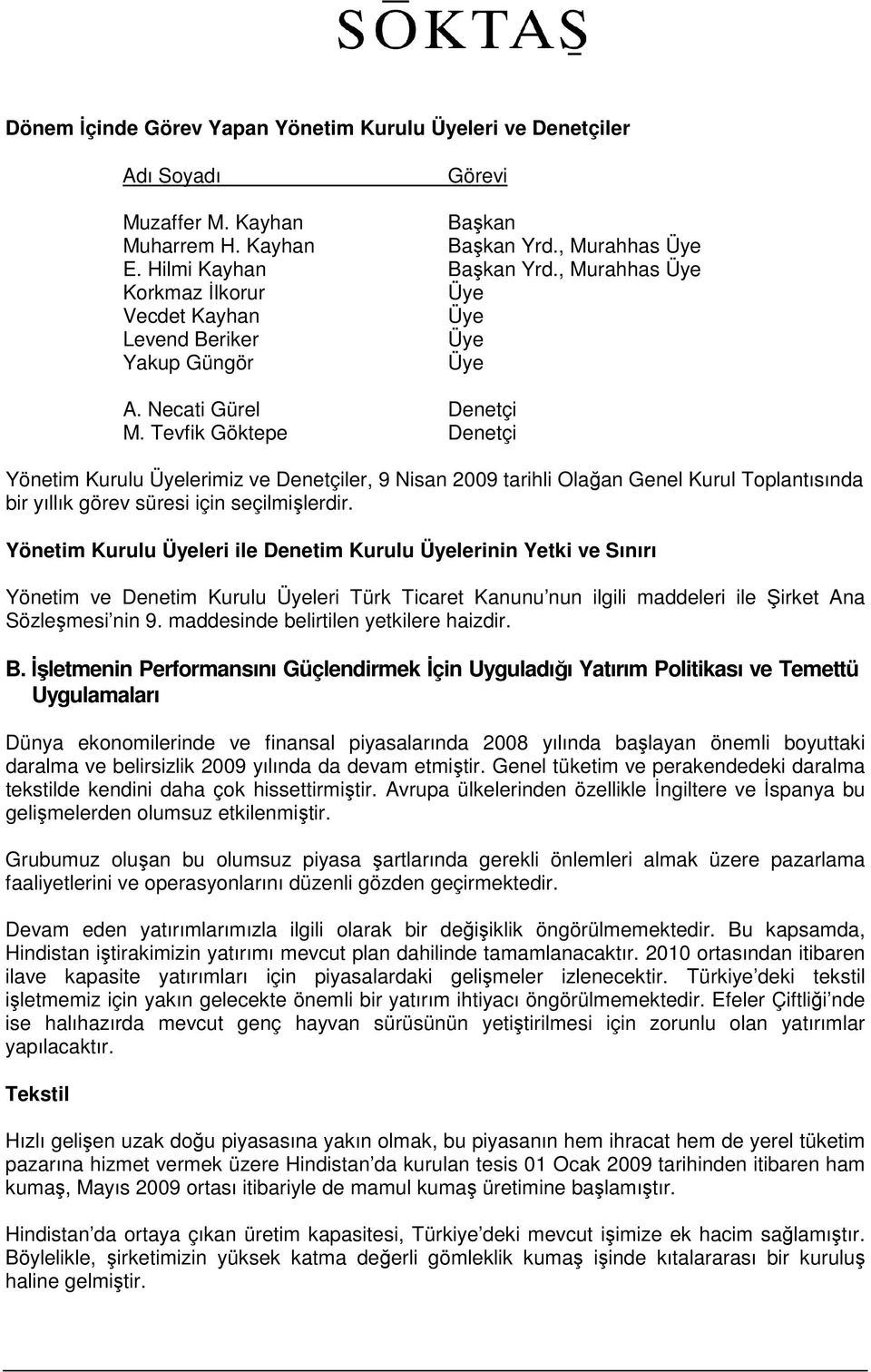 Tevfik Göktepe Denetçi Yönetim Kurulu Üyelerimiz ve Denetçiler, 9 Nisan 2009 tarihli Olağan Genel Kurul Toplantısında bir yıllık görev süresi için seçilmişlerdir.