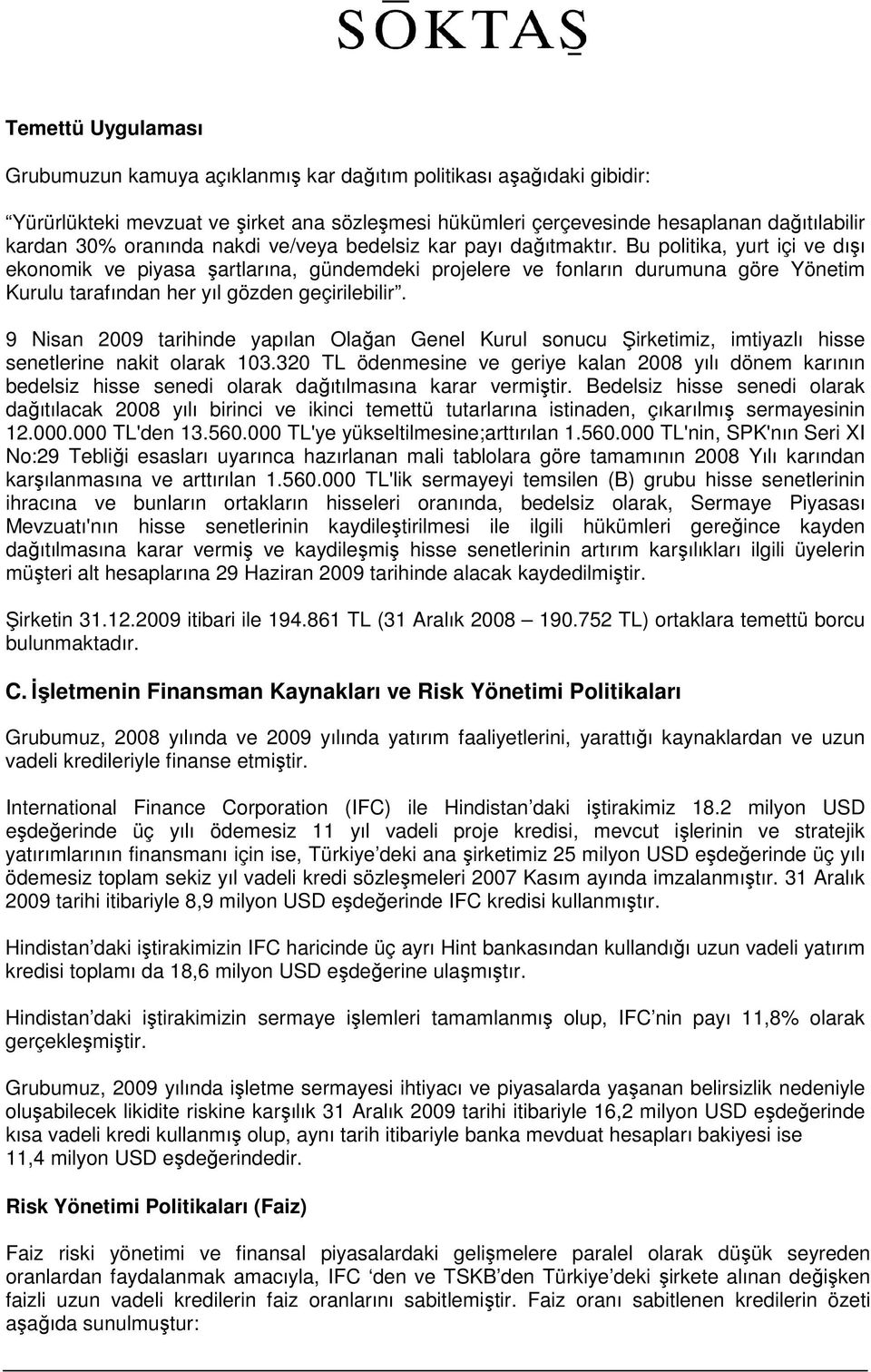 Bu politika, yurt içi ve dışı ekonomik ve piyasa şartlarına, gündemdeki projelere ve fonların durumuna göre Yönetim Kurulu tarafından her yıl gözden geçirilebilir.