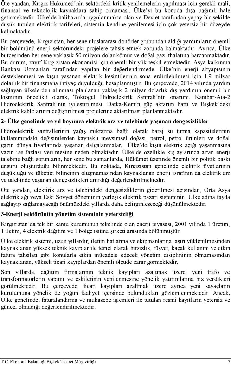 Bu çerçevede, Kırgızistan, her sene uluslararası donörler grubundan aldığı yardımların önemli bir bölümünü enerji sektöründeki projelere tahsis etmek zorunda kalmaktadır.