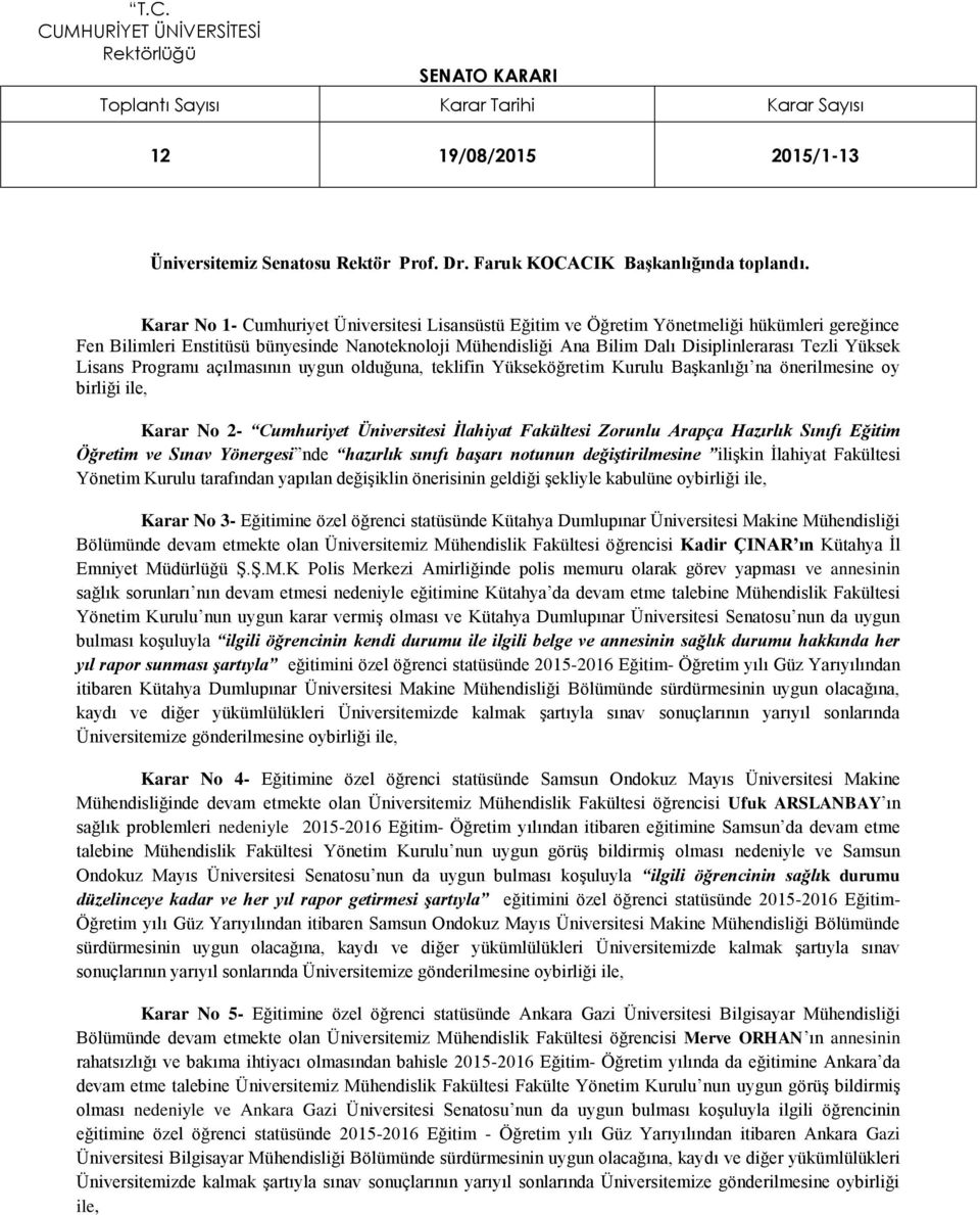 Yüksek Lisans Programı açılmasının uygun olduğuna, teklifin Yükseköğretim Kurulu Başkanlığı na önerilmesine oy birliği Karar No 2- Cumhuriyet Üniversitesi İlahiyat Fakültesi Zorunlu Arapça Hazırlık