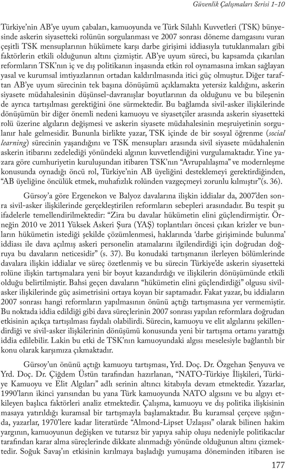 AB ye uyum süreci, bu kapsamda çıkarılan reformların TSK nın iç ve dış politikanın inşasında etkin rol oynamasına imkan sağlayan yasal ve kurumsal imtiyazlarının ortadan kaldırılmasında itici güç